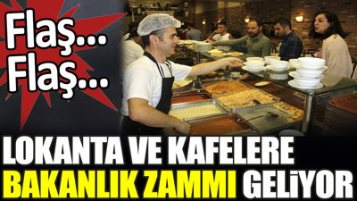 Flaş… Flaş… Lokanta ve kafelere Bakanlık zammı geliyor
