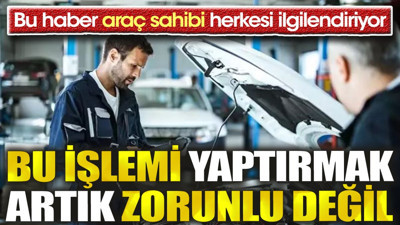Bu işlemi yapmak artık zorunlu değil. Bu haber araç sahibi herkesi ilgilendiriyor