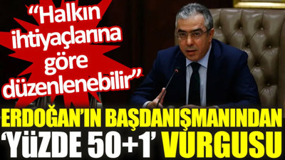 Erdoğan’ın başdanışmanından ‘yüzde 50+1’ vurgusu: Halkın ihtiyaçlarına göre düzenlenebileceğini