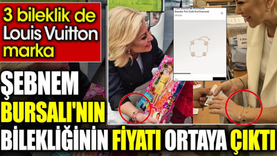 Şebnem Bursalı'nın bilekliğinin fiyatı ortaya çıktı. 3 bileklik de Louis Vuitton marka
