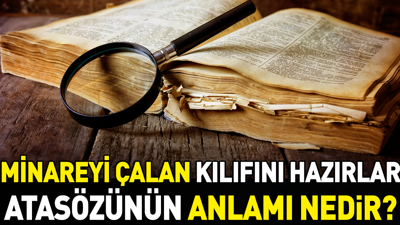 Minareyi çalan kılıfını hazırlar atasözünün anlamı nedir?