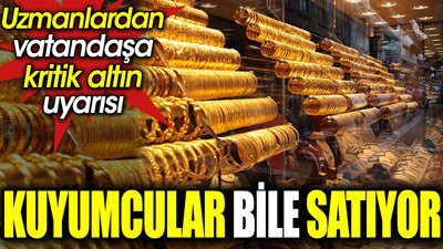 Kuyumcular bile satıyor. Altın için kritik uyarı