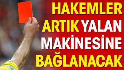 Hakemler artık yalan makinesine bağlanacak