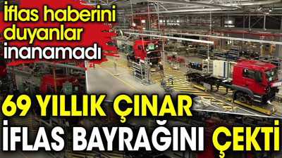 69 yıllık çınar iflas bayrağını çekti. İflas haberini duyanlar inanamadı
