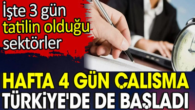 Hafta 4 gün çalışma Türkiye'de de başladı. İşte 3 gün tatilin olduğu sektörler
