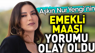 Aşkın Nur Yengi'nin 'emekli maaşı' yorumu olay oldu