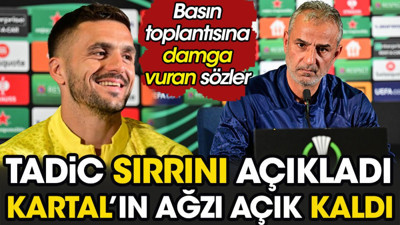 Tadic sırrını açıkladı İsmail Kartal'ın ağzı açık kaldı. Basın toplantısına damga vuran sözler