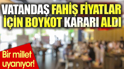 Fahiş fiyatlar için boykot kararı alındı. Bir millet uyanıyor!