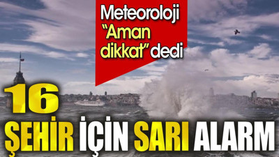 Meteoroloji uyardı. 16 kentte sarı alarm