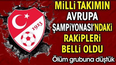 Milli takımın Avrupa Şampiyonası'ndaki rakipleri belli oldu. Ölüm grubuna düştük