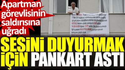 Apartman görevlisinin saldırısına uğradı, sesini duyurmak için pankart astı (17 Nisan 2024)
