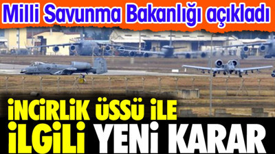 İncirlik Üssü ile ilgili yeni karar. Milli Savunma Bakanlığı açıkladı