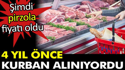 4 yıl önce kurban alınıyordu. Şimdi pirzola fiyatı oldu