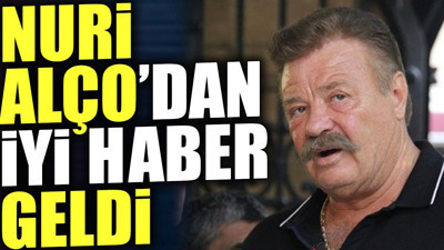 Nuri Alço'dan iyi haber geldi