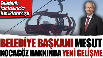 Kepez Belediye Başkanı Mesut Kocagöz hakkında yeni gelişme. Teleferik faciasında tutuklanmıştı