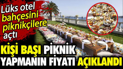 Çırağan Palace Kempinski bahçesini piknikçilere açtı. Kişi başı piknik yapmanın fiyatı açıklandı