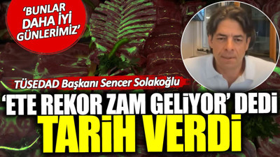 Sektörün en önemli ismi 'Et fiyatlarına rekor zam geliyor' dedi tarih verdi: Bunlar daha iyi günlerimiz