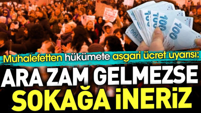 Ara zam gelmezse sokağa ineriz. Muhalefetten hükümete asgari ücret uyarısı