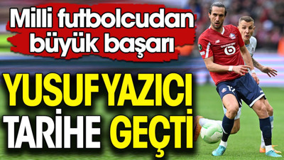 Yusuf Yazıcı tarihe geçti. Büyük başarı