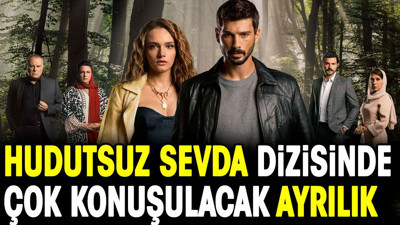 Hudutsuz Sevda dizisinde çok konuşulacak ayrılık