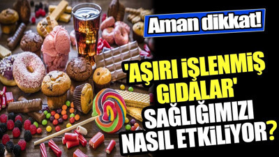 'Aşırı işlenmiş gıdalar' sağlığımızı nasıl etkiliyor? Aman dikkat