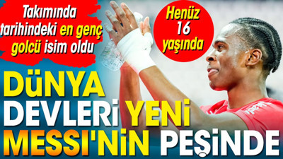 Dünya devleri yeni Messi'nin peşinde. Henüz 16 yaşında