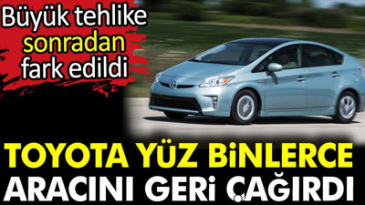 Toyota yüzbinlerce aracını geri çağırdı. Büyük tehlike sonradan fark edildi