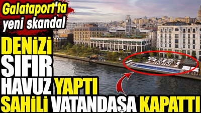 Galataport'ta yeni skandal! Denizi sıfır havuz yaptı sahili vatandaşa kapattı