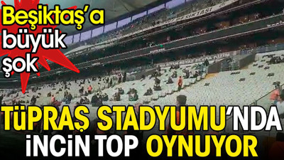 Tüpraş Stadyumu'nda incin top oynuyor. Beşiktaş yönetimine büyük şok