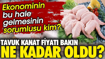 Tavuk kanat fiyatı bakın ne kadar oldu? Ekonominin bu hale gelmesinin sorumlusu kim?
