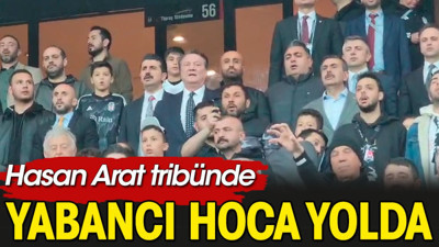 Hasan Arat tribünde. Yabancı hoca yolda