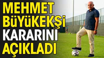 Mehmet Büyükekşi kararını açıkladı