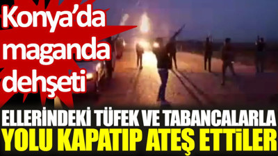 Konya’da maganda dehşeti: Ellerindeki tüfek ve tabancalarla yolu kapatıp, ateş ettiler