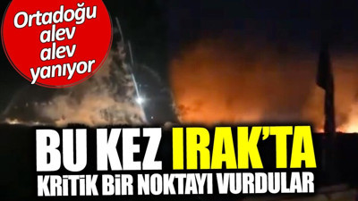 Bu kez Irak'ta kritik bir noktayı vurdular. Ortadoğu alev alev