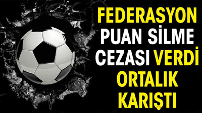 Federasyon puan silme cezası verdi ortalık karıştı