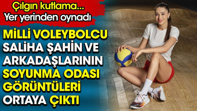 Milli voleybolcu Saliha Şahin ve arkadaşlarının soyunma odası görüntüleri ortaya çıktı. Çılgın kutlama. Yer yerinden oynadı