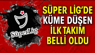 Süper Lig'e veda eden ilk kulüp belli oldu