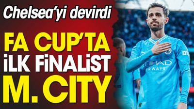 FA Cup'ta ilk finalist Manchester City
