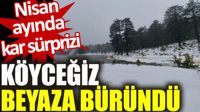 Köyceğiz beyaza büründü: Nisan ayında kar sürprizi