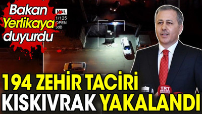 Bakan Yerlikaya 194 zehir tacirinin kıskıvrak yakalandığını duyurdu