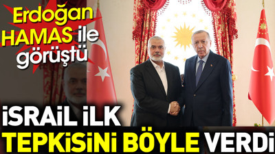 Erdoğan Hamas ile görüştü. İsrail ilk tepkisini böyle verdi