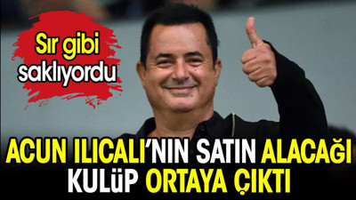 Acun Ilıcalı sır gibi saklıyordu. Satın alacağı kulüp ortaya çıktı