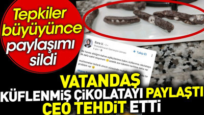 Vatandaş küflenmiş çikolatayı paylaştı CEO tehdit etti