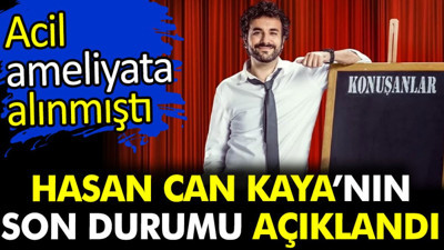 Hasan Can Kaya’nın son durumu açıklandı Acil ameliyata alınmıştı
