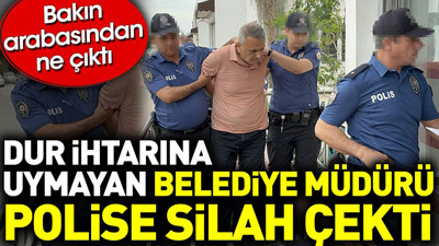 Dur ihtarına uymayan Belediye Müdürü polise silah çekti. Bakın arabasından ne çıktı