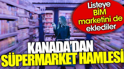 Kanada'dan süpermarket hamlesi. Listeye BİM'i de eklediler