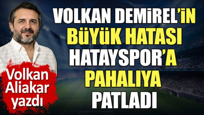 Volkan Demirel'in büyük hatası. 'Hatayspor'a pahalıya patladı' diyerek açıkladı