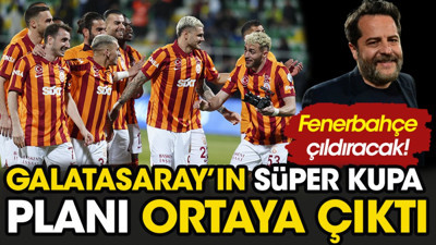 Galatasaray'ın Süper Kupa planı ortaya çıktı. Fenerbahçeliler çıldıracak