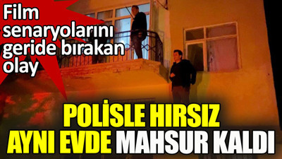 Film senaryolarını aratmayan operasyon. Hırsız ve polis aynı evde mahsur kaldı
