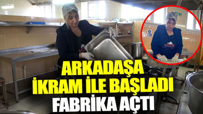 Arkadaşa ikram ile başladı fabrika açtı
